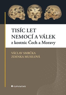 Tisíc let nemocí a válek z kostnic Čech a Moravy - Smrčka Václav, Musilová Zdenka