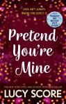 Pretend You´re Mine: a fake dating small town love story from the author of Things We Never Got Over - Lucy Score