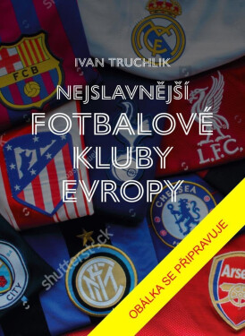 Nejslavnější fotbalové kluby Evropy - Ivan Truchlik