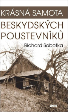 Krásná samota beskydských poustevníků - Richard Sobotka