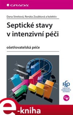 Septické stavy v intenzivní péči. ošetřovatelská péče - Dana Streitová, Renáta Zoubková, kolektiv autorů e-kniha