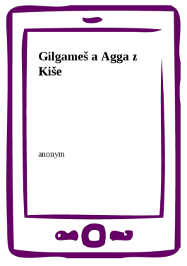 Gilgameš a Agga z Kiše - Anonym