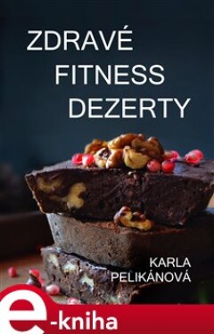 Zdravé fitness dezerty - Karla Pelikánová e-kniha