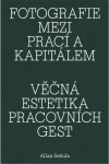 Fotografie mezi prací a kapitálem / Věčná estetika pracovních gest - Allan Sekula
