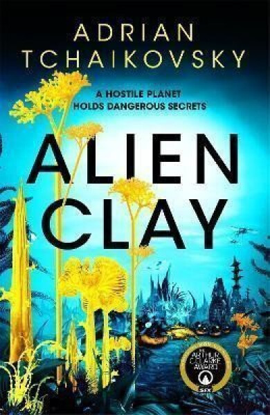 Alien Clay: A mind-bending journey into the unknown from this Hugo and Arthur C. Clarke Award winner, 1. vydání - Adrian Tchaikovsky