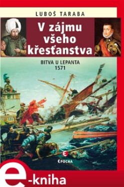 V zájmu všeho křesťanstva. Bitva u Lepanta 1571 - Luboš Taraba e-kniha