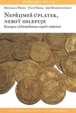 Nepřijmeš úplatek, neboť oslepuje - Korupce a klientelismus napříč staletími - Michaela Hrubá