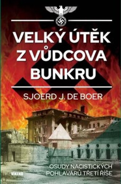 Velký útěk Vůdcova bunkru Osudy nacistických pohlavárů třetí říše Sjoerd de Boer