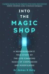 Into the Magic Shop: A neurosurgeon´s true story of the life-changing magic of mindfulness and compassion that inspired the hit K-pop band BTS - James R. Doty