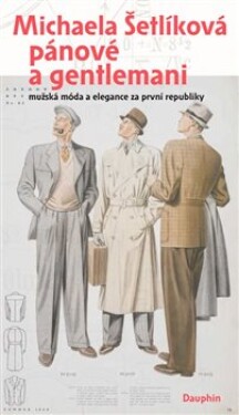 Pánové a gentlemani - Mužská móda a elegance za první republiky - Michaela Šetlíková