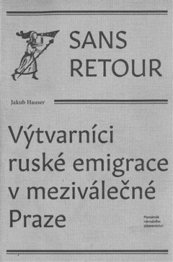 Sans retour - Výtvarníci ruské emigrace v meziválečné Praze - Jakub Hauser