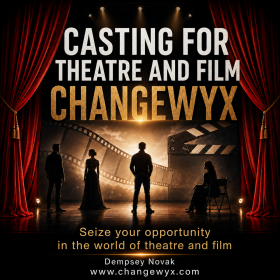 CASTING FOR THEATRE AND FILM – CHANGEWYX Seize your opportunity in the world of theatre and film - Dempsey Novak
