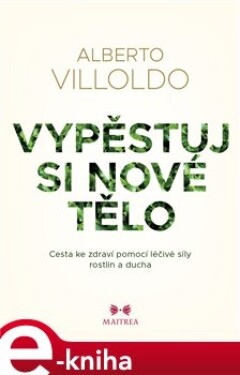 Vypěstuj si nové tělo - Alberto Villoldo, Johana Pášmová e-kniha