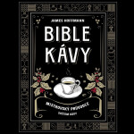 Bible kávy - Mistrovský průvodce světem kávy - James Hoffmann
