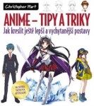 ANIME Tipy a triky - Jak kreslit ještě lepší a vychytanější postavy - Christopher Hart