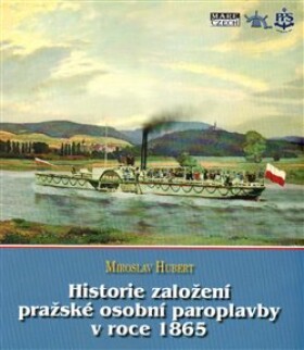 Historie založení pražské osobní paroplavby roce 1865 Miroslav Hubert