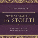 Život ve staletích 16. století - Lexikon historie - CDmp3 (Čte Miroslav Černý a Vlastimil Vondruška) - Vlastimil Vondruška