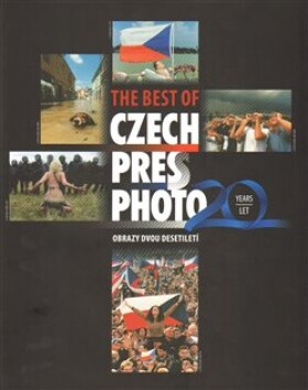 The best of Czech Press Photo 20 Years Obrazy dvou desetiletí