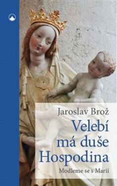 Velebí má duše Hospodina Modleme se Marií Jaroslav Brož