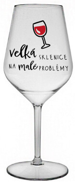 VELKÁ SKLENICE NA MALÉ PROBLÉMY - čirá nerozbitná sklenice na víno 470 ml