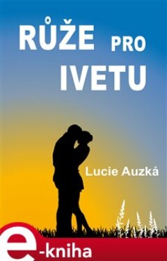 Růže pro Ivetu - Lucie Auzká e-kniha