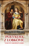 Polyxena z Lobkovic - Jaroslava Černá - e-kniha