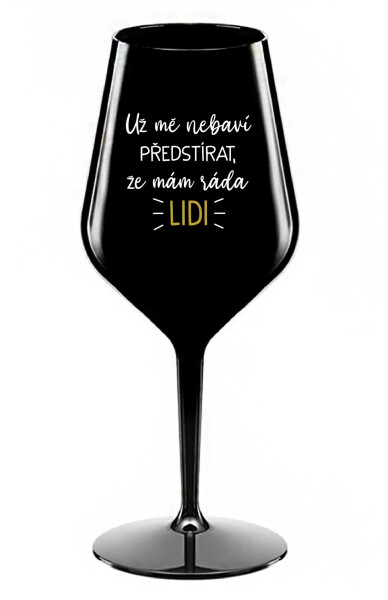 UŽ MĚ NEBAVÍ PŘEDSTÍRAT, ŽE MÁM RÁDA LIDI - černá nerozbitná sklenice na víno 470 ml