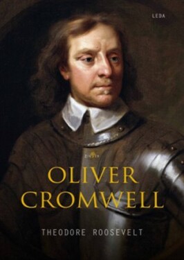 Oliver Cromwell - Muž, který mířil ke světlu - Theodore Roosevelt