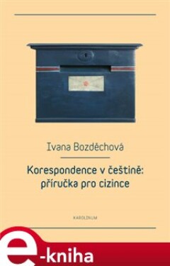 Korespondence v češtině: příručka pro cizince - Ivana Bozděchová e-kniha