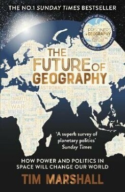 The Future of Geography: How Power and Politics in Space Will Change Our World The NO.1 SUNDAY TIMES BESTSELLER Tim Marshall