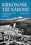 Krkonoše tří národů - Zrod a proměny moderní turistiky v letech 1860–1960 - Stanislav Holubec