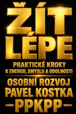 Žít lépe. Praktické kroky k energii, smyslu a odolnosti - Pavel Kostka