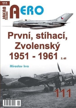 AERO 111 První, stíhací, Zvolenský 1951-1961, 2. díl - Miroslav Irra