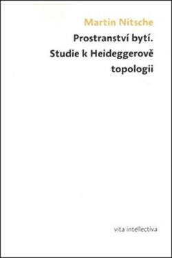 Prostranství bytí. Studie Heideggerově topologii Martin Nitsche