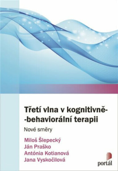 Třetí vlna v kognitivně-behaviorální terapii - Ján Praško, Miloš Šlepecký, Antónia Kotianová