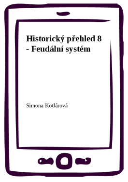 Historický přehled 8 - Feudální systém - Simona Kotlárová