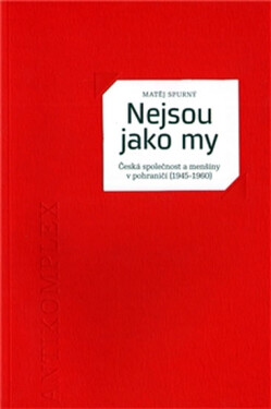 Nejsou jako my - Česká společnost a menšiny v pohraničí (1945 – 1960) - Matěj Spurný