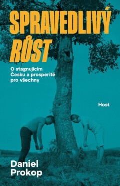 Spravedlivý růst - O stagnujícím Česku a prosperitě pro všechny - Daniel Prokop