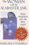 The Woman with the Alabaster Jar : Mary Magdalen and the Holy Grail - Margaret Stabrid