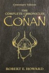 The Complete Chronicles Of Conan Centenary Edition Robert Howard