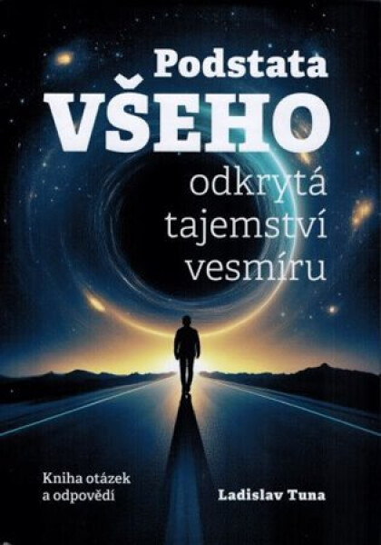 Podstata všeho odkrývá tajemství vesmíru - Ladislav Tuna