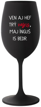 VEN AJ HEF TRÝ VAJNS, MAJ ÍNGLIŠ IS BEDR. černá sklenice na víno 350 ml