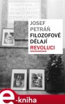 Filozofové dělají revoluci. Filozofická fakulta Univerzity Karlovy během komunistického experimentu (1948-1968-1989) - Josef Petráň e-kniha