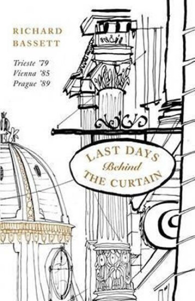 Last Days in Old Europe Trieste ´79, Vienna ´85, Prague ´89 Richard Bassett