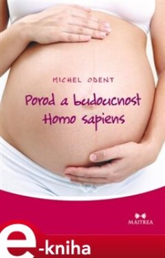 Porod budoucnost Homo sapiens Michel Odent