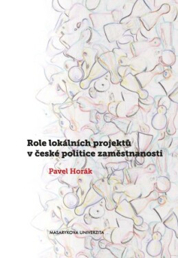Role lokálních projektů v české politice zaměstnanosti - Pavel Horák - e-kniha