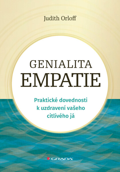 Genialita empatie - Praktické dovednosti k uzdravení vašeho citlivého já - Judith Orloff
