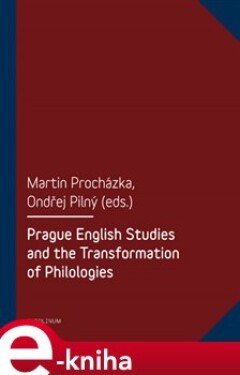Prague English Studies and the Transformation of Philologies - Martin Procházka, Ondřej Pilný e-kniha