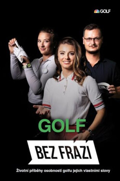 Golf bez frází - Životní příběhy osobností golfu jejich vlastními slovy - Jakub Hlaváč