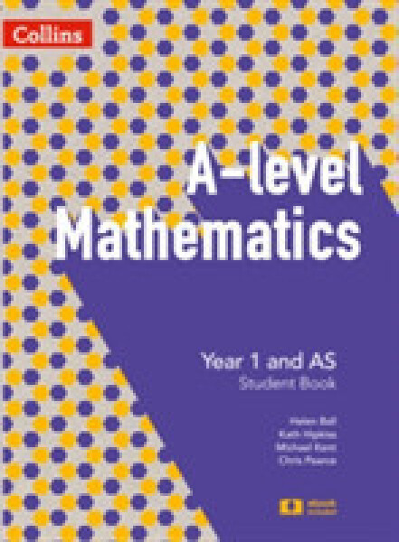 Collins A-Level Mathematics - Suitable For All Exam Boards - Year 1 and AS Student Book - Ball Helen; Hipkiss Kath; Kent Michael; Pearce Chris